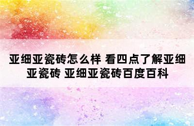 亚细亚瓷砖怎么样 看四点了解亚细亚瓷砖 亚细亚瓷砖百度百科